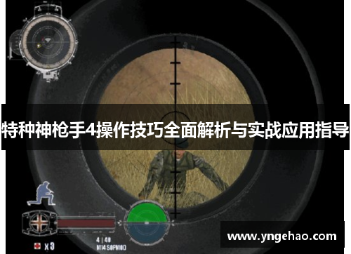 特种神枪手4操作技巧全面解析与实战应用指导